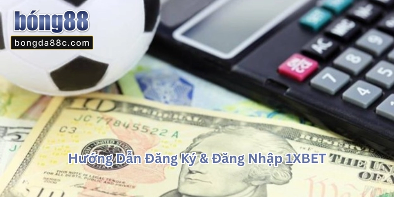 Hướng Dẫn Đăng Ký & Đăng Nhập 1XBET Hướng Dẫn Đăng Ký & Đăng Nhập 1XBET